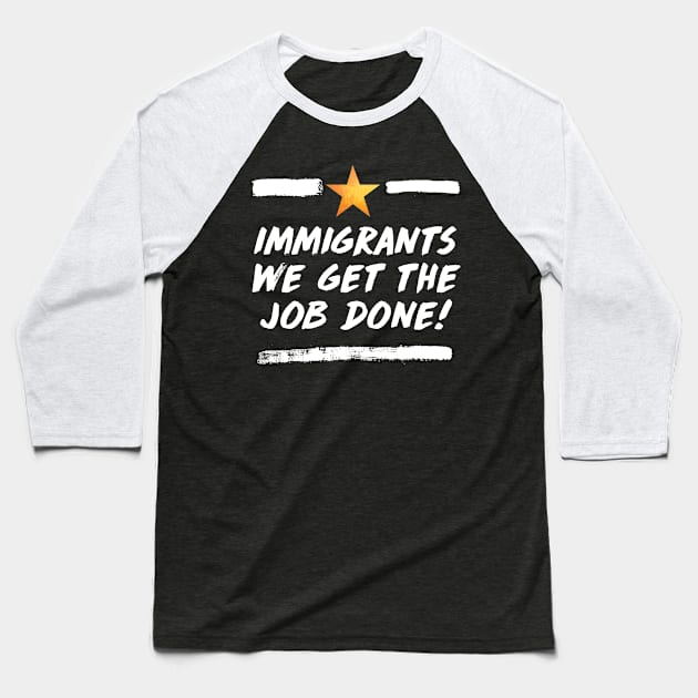 immigrants (we get the job done) Baseball T-Shirt by claudiolemos